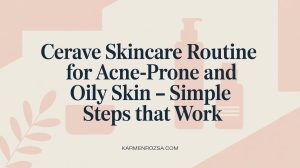 CeraVe Skincare Routine for Acne-Prone and Oily Skin – Simple Steps ...